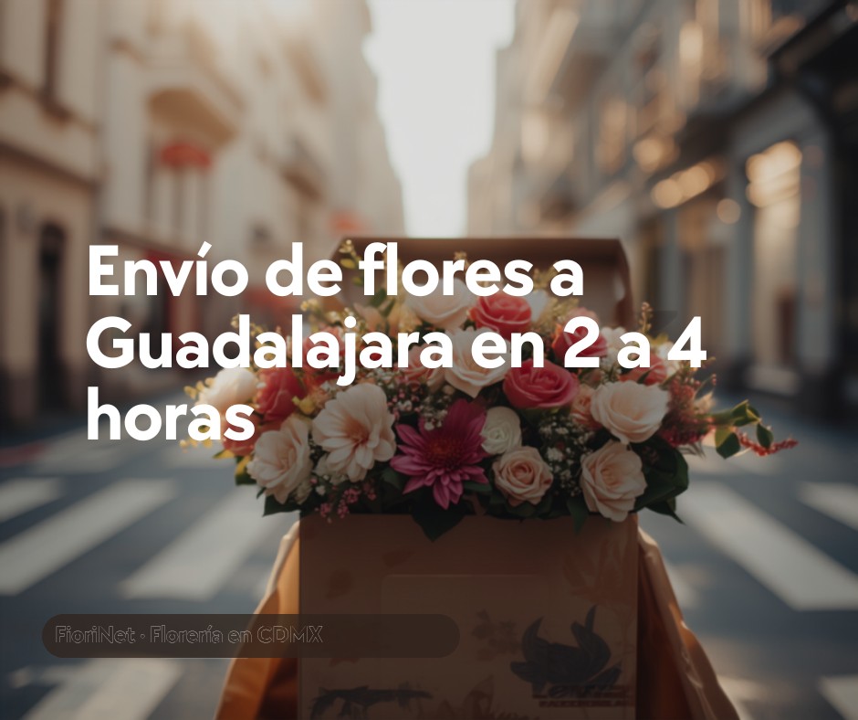 Envío de flores a Guadalajara: cobertura, zonas y tiempos
