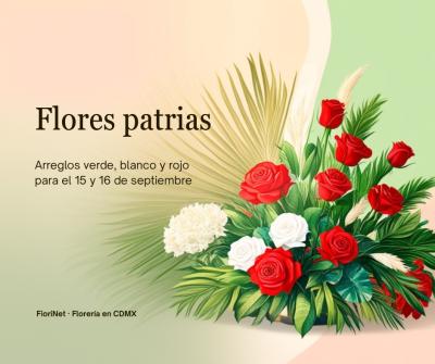 Flores patrias: arreglos verde, blanco y rojo para el 15 y 16 de septiembre
