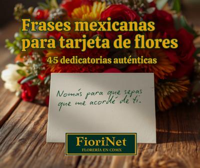 Frases mexicanas para tarjeta de flores: 45 dedicatorias que se sienten auténticas